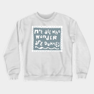 Not all who…..dummies edition Crewneck Sweatshirt